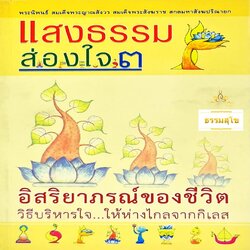 แสงธรรมส่องใจ ๓ อิสริยาภรณ์ของชีวิต : วิธีบริหารใจ ให้ห่างไกลจากกิเลส