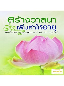สร้างวาสนา เพิ่มค่าให้อายุ (ป.อ.ปยุตฺโต)