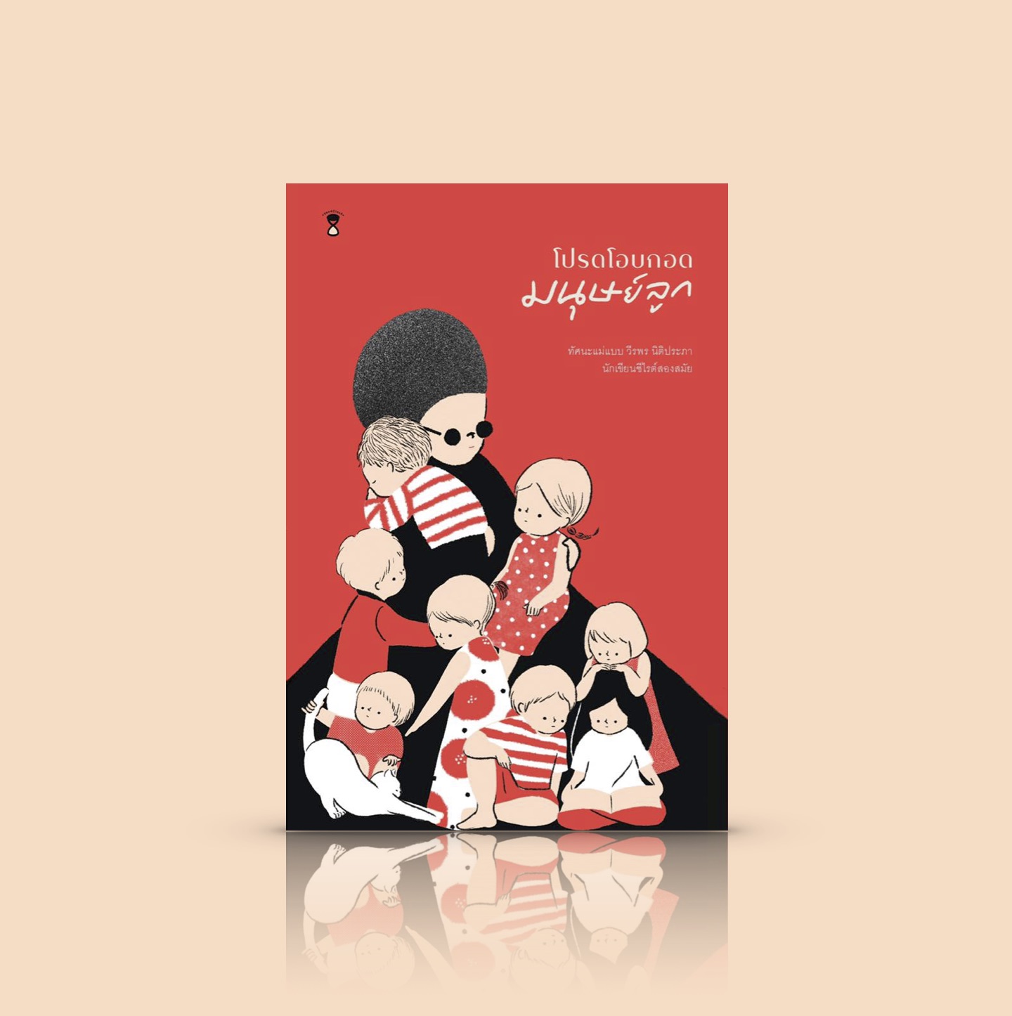 หนังสือ โปรดโอบกอดมนุษย์ลูก - ความเรียงว่าด้วยการเลี้ยงลูก โดย วีรพร นิติประภา นักเขียนซีไรต์สองสมัย